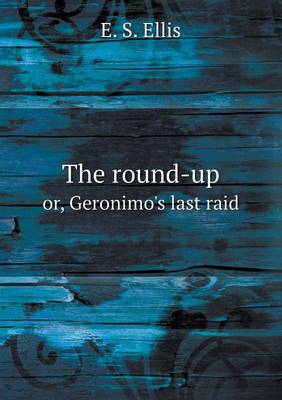 Book cover for The round-up or, Geronimo's last raid