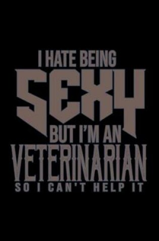 Cover of I hate being sexy but I'm a veterinarian so I can't help it