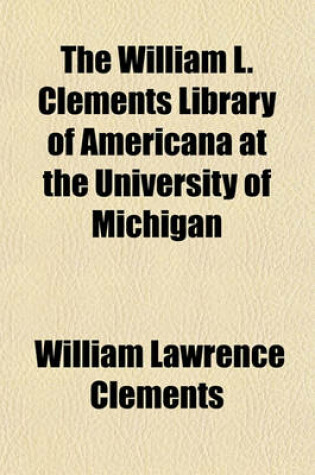 Cover of The William L. Clements Library of Americana at the University of Michigan