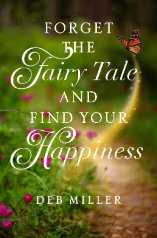 Cover of Forget the Fairy Tale and Find Your Happiness