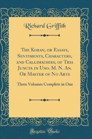 Cover of The Koran, or Essays, Sentiments, Characters, and Callimachies, of Tria Juncta in Uno, M. N. An. or Master of No Arts