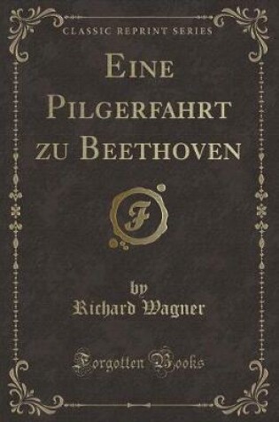 Cover of Eine Pilgerfahrt Zu Beethoven (Classic Reprint)