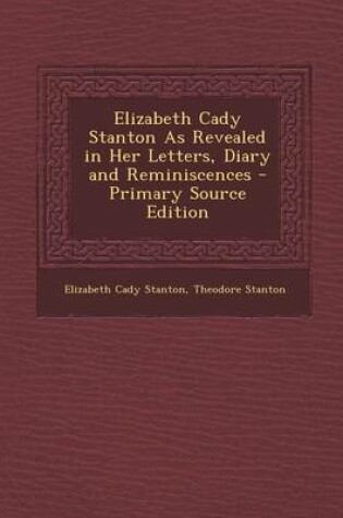 Cover of Elizabeth Cady Stanton as Revealed in Her Letters, Diary and Reminiscences - Primary Source Edition