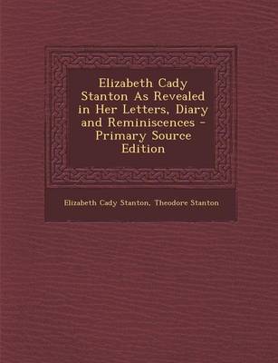 Book cover for Elizabeth Cady Stanton as Revealed in Her Letters, Diary and Reminiscences - Primary Source Edition