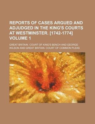 Book cover for Reports of Cases Argued and Adjudged in the King's Courts at Westminster. [1742-1774] Volume 1