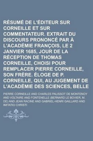 Cover of Resume de L'Editeur Sur Corneille Et Sur Son Commentateur. Extrait Du Discours Prononce Par A L'Academie Francois, Le 2 Janvier 1685, Jour de La Reception de Thomas Corneille, Choisi Pour Remplacer Pierre Corneille, Son Frere.