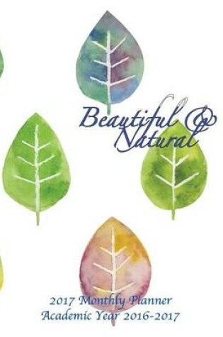 Cover of Beautiful & Natural 2017 Monthly Planner Academic Year 2016-2017