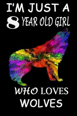 Book cover for I'm Just A 8 year Old Girl Who Loves Wolves