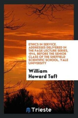 Cover of Ethics in Service. Addresses Delivered in the Page Lecture Series, 1914, Before the Senior Class of the Sheffield Scientific School, Yale University