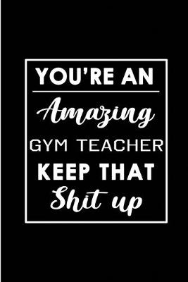 Book cover for You're An Amazing Gym Teacher. Keep That Shit Up.