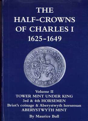 Cover of The Half-crowns of Charles I Minted in England, Scotland and Ireland 1625-1649