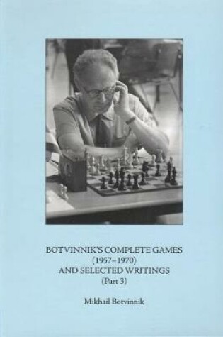 Cover of Botvinnik's Complete Games (1957-1970) and Selected Writings (Part 3)