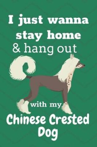 Cover of I just wanna stay home & hang out with my Chinese Crested Dog