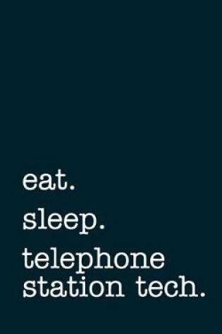 Cover of eat. sleep. telephone station tech. - Lined Notebook