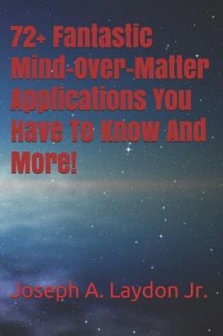 Cover of 72+ Fantastic Mind-Over-Matter Applications You Have To Know And More!