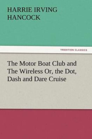 Cover of The Motor Boat Club and the Wireless Or, the Dot, Dash and Dare Cruise