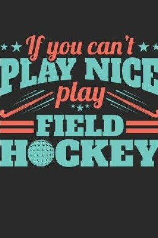 Cover of If You Can't Play Nice Play Field Hockey