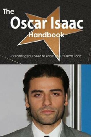 Cover of The Oscar Isaac Handbook - Everything You Need to Know about Oscar Isaac