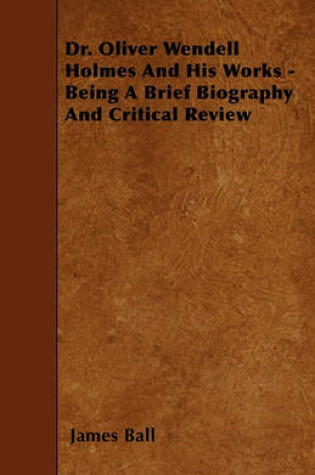 Cover of Dr. Oliver Wendell Holmes And His Works - Being A Brief Biography And Critical Review