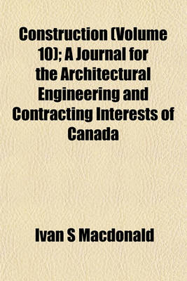 Book cover for Construction (Volume 10); A Journal for the Architectural Engineering and Contracting Interests of Canada