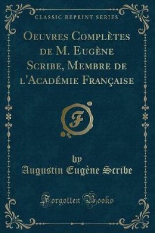 Cover of Oeuvres Complètes de M. Eugène Scribe, Membre de l'Académie Française (Classic Reprint)