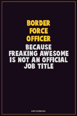 Book cover for Border force officer, Because Freaking Awesome Is Not An Official Job Title