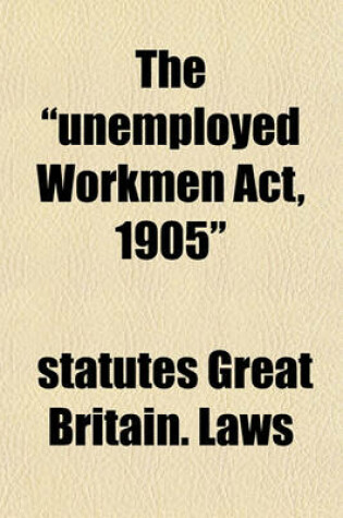 Cover of The "Unemployed Workmen ACT, 1905"