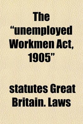 Book cover for The "Unemployed Workmen ACT, 1905"