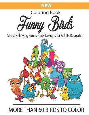 Book cover for New coloring book funny Birds stress relieving funny birds design adults Relaxation more than 60 birds to color