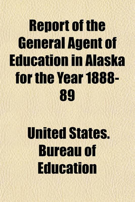 Book cover for Report of the General Agent of Education in Alaska for the Year 1888-89