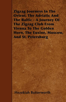 Book cover for Zigzag Journeys In The Orient. The Adriatic And The Baltic - A Journey Of The Zigzag Club From Vienna To The Golden Horn, The Euxine, Moscow, And St. Petersburg
