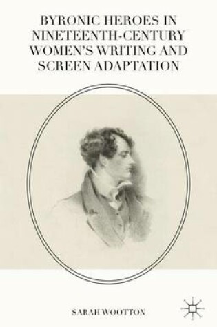 Cover of Byronic Heroes in Nineteenth-Century Women's Writing and Screen Adaptation