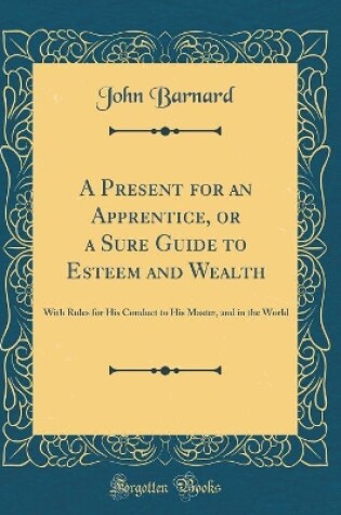 Cover of A Present for an Apprentice, or a Sure Guide to Esteem and Wealth