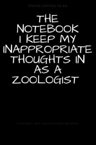 Cover of The Notebook I Keep My Inappropriate Thoughts In As A Zoologist, BLANK - JOURNAL - NOTEBOOK - COLLEGE RULE LINED - 7.5" X 9.25" -150 pages