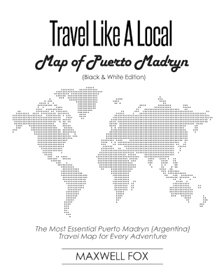 Book cover for Travel Like a Local - Map of Puerto Madryn (Black and White Edition)