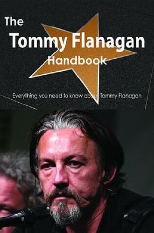 Cover of The Tommy Flanagan (Actor) Handbook - Everything You Need to Know about Tommy Flanagan (Actor)