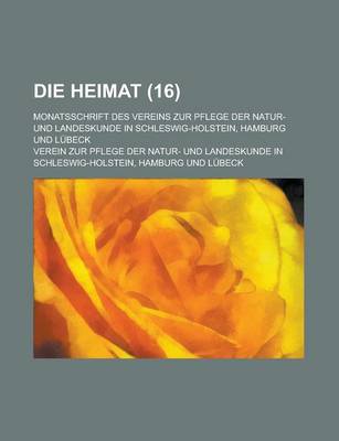 Book cover for Die Heimat; Monatsschrift Des Vereins Zur Pflege Der Natur- Und Landeskunde in Schleswig-Holstein, Hamburg Und Lubeck (16 )