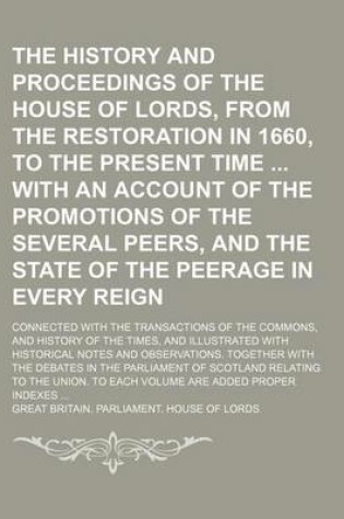 Cover of The History and Proceedings of the House of Lords, from the Restoration in 1660, to the Present Time with an Account of the Promotions of the Several Peers, and the State of the Peerage in Every Reign (Volume 1); Connected with the Transactions of the Commons,