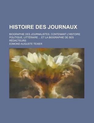 Book cover for Histoire Des Journaux; Biographie Des Journalistes, Contenant L'Histoire Politique, Litteraire ... Et La Biographie de Ses Redacteurs