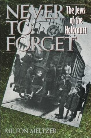 Cover of Never to Forget: the Jews of the Holocaust