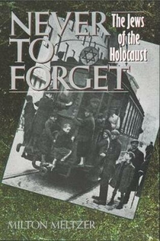 Cover of Never to Forget: the Jews of the Holocaust