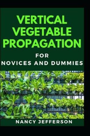 Cover of Vertical Vegetable Propagation For Novices And Dummies