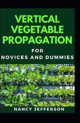 Book cover for Vertical Vegetable Propagation For Novices And Dummies