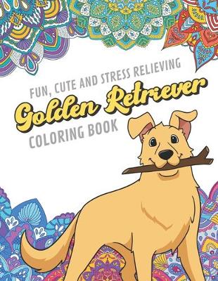 Book cover for Fun Cute And Stress Relieving Golden Retriever Coloring Book