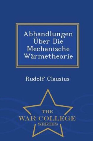 Cover of Abhandlungen Uber Die Mechanische Warmetheorie - War College Series