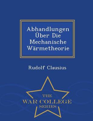 Book cover for Abhandlungen Uber Die Mechanische Warmetheorie - War College Series