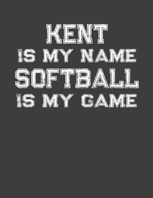 Book cover for Kent Is My Name Softball Is My Game