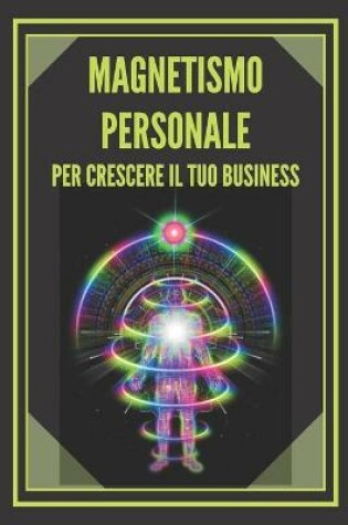 Cover of Magnetismo Personale Per Crescere Il Tuo Business!