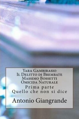 Cover of Yara Gambirasio Il Delitto Di Brembate Massimo Bossetti Omicida Naturale