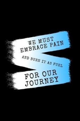 Cover of We Must Embrace Pain And Burn It As Fuel For Our Journey